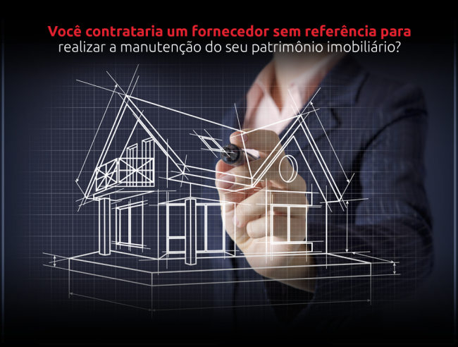 Você contrataria um fornecedor sem referências para realizar a manutenção do seu patrimônio imobiliário?