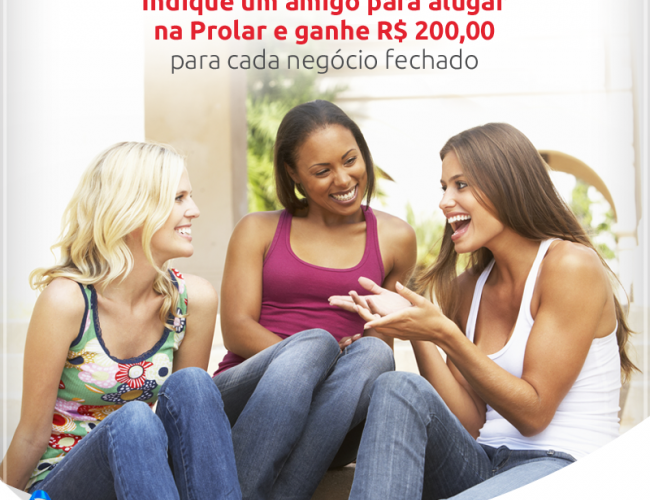 Indique um amigo para alugar na Prolar e ganhe R$ 200,00 para cada negócio fechado.