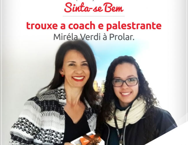 Projeto Sinta-se Bem trouxe a coach e palestrante Miréla Verdi à Prolar